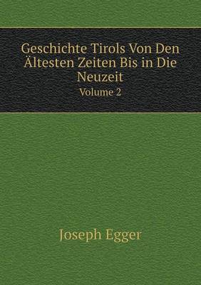 Geschichte Tirols Von Den Altesten Zeiten Bis in Die Neuzeit Volume 2 (Paperback)