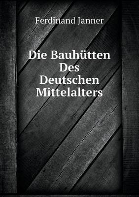 Die Bauhutten Des Deutschen Mittelalters (Paperback)