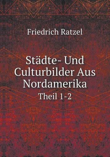 Stadte- Und Culturbilder Aus Nordamerika Theil 1-2 (Paperback)