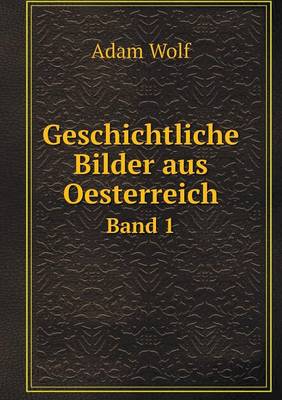 Geschichtliche Bilder Aus Oesterreich Band 1 (Paperback)