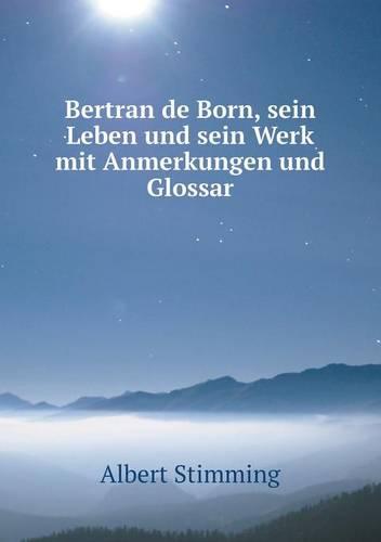 Bertran de Born, Sein Leben Und Sein Werk Mit Anmerkungen Und Glossar (Paperback)
