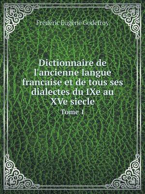 Dictionnaire de L'Ancienne Langue Francaise Et de Tous Ses Dialectes Du Ixe Au Xve Siecle Tome 1 (Paperback)