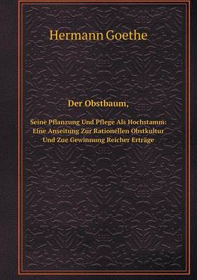 Der Obstbaum, Seine Pflanzung Und Pflege ALS Hochstamm: Eine Anseitung Zur Rationellen Obstkultur Und Zue Gewinnung Reicher Ertrage (Paperback)