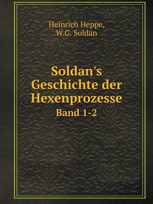 Soldan's Geschichte Der Hexenprozesse Band 1-2 (Paperback)