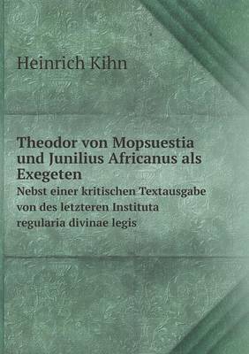 Theodor Von Mopsuestia Und Junilius Africanus ALS Exegeten Nebst Einer Kritischen Textausgabe Von Des Letzteren Instituta Regularia Divinae Legis (Paperback)