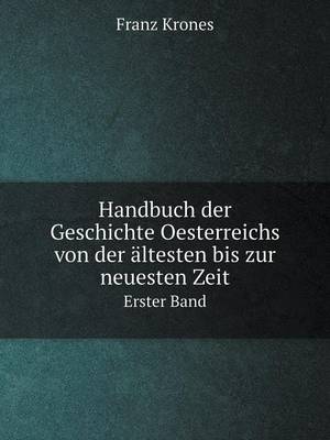Handbuch Der Geschichte Oesterreichs Von Der Altesten Bis Zur Neuesten Zeit Erster Band (Paperback)