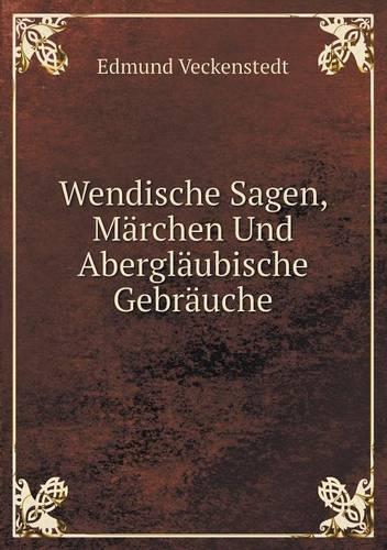 Wendische Sagen, Marchen Und Aberglaubische Gebrauche (Paperback)