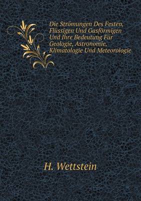 Die Stromungen Des Festen, Flussigen Und Gasformigen Und Ihre Bedeutung Fur Geologie, Astronomie, Klimatologie Und Meteorologie (Paperback)