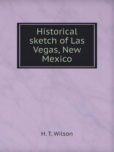 Historical Sketch of Las Vegas, New Mexico (Paperback)