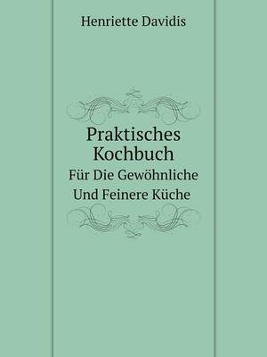 Praktisches Kochbuch Fur Die Gewohnliche Und Feinere Kuche (Paperback)