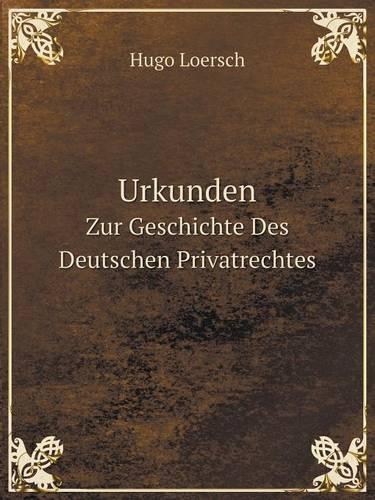 Urkunden Zur Geschichte Des Deutschen Privatrechtes (Paperback)