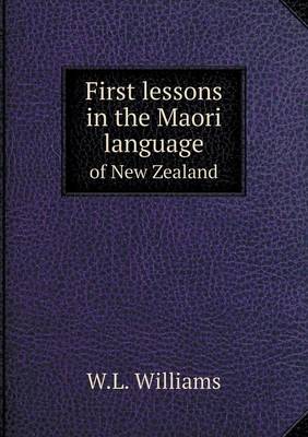 First Lessons in the Maori Language of New Zealand (Paperback)