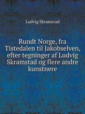 Rundt Norge, Fra Tistedalen Til Jakobselven, Efter Tegninger AF Ludvig Skramstad Og Flere Andre Kunstnere (Paperback)