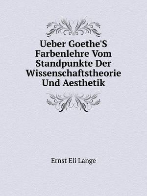 Ueber Goethe's Farbenlehre Vom Standpunkte Der Wissenschaftstheorie Und Aesthetik (Paperback)