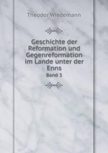 Geschichte Der Reformation Und Gegenreformation Im Lande Unter Der Enns Band 3 (Paperback)