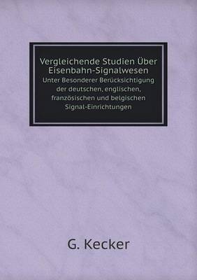 Vergleichende Studien Uber Eisenbahn-Signalwesen Unter Besonderer Berucksichtigung Der Deutschen, Englischen, Franzosischen Und Belgischen Signal-Einrichtungen (Paperback)