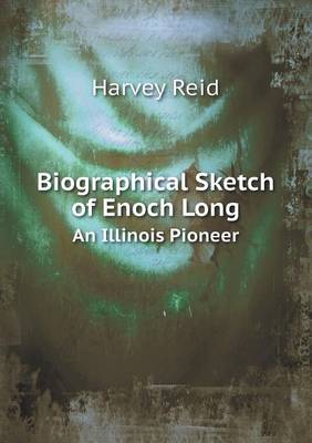 Biographical Sketch of Enoch Long an Illinois Pioneer (Paperback)