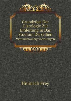 Grundzuge Der Histologie Zur Einleitung in Das Studium Derselben Vierundzwanzig Vorlesungen (Paperback)