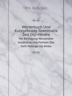 Worterbuch Und Kurzgefasste Grammatik Des Otji-Herero Mit Beifugung Verwandter Ausdrucke Und Formen Des Oshi-Ndonga-Otj-Ambo (Paperback)