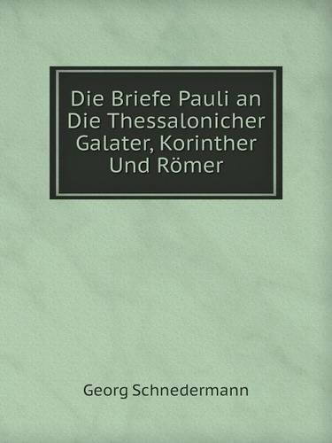 Die Briefe Pauli an Die Thessalonicher Galater, Korinther Und Romer (Paperback)