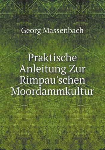 Praktische Anleitung Zur Rimpau'schen Moordammkultur (Paperback)