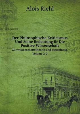Der Philosophische Kriticismus Und Seine Bedeutung Ur Die Positive Wissenschaft Zur Wissenschaftstheorie Und Metaphysik Volume 2-2 (Paperback)