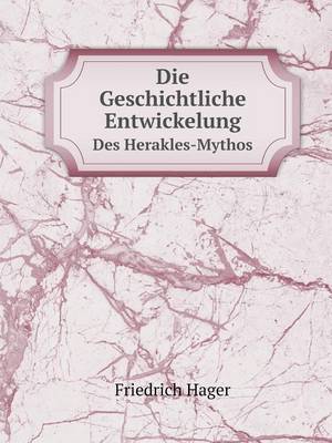 Die Geschichtliche Entwickelung Des Herakles-Mythos (Paperback)