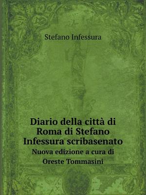 Diario Della Citta Di Roma Di Stefano Infessura Scribasenato Nuova Edizione a Cura Di Oreste Tommasini (Paperback)