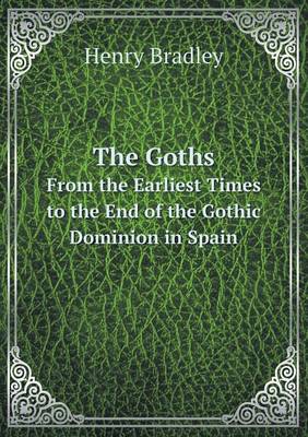 The Goths from the Earliest Times to the End of the Gothic Dominion in Spain (Paperback)