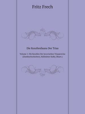 Die Korallenfauna Der Trias Volume 1: Die Korallen Der Juvavischen Triasprovinz (Zlambachschichten, Hallstatter Kalke, Rhaet.) (Paperback)
