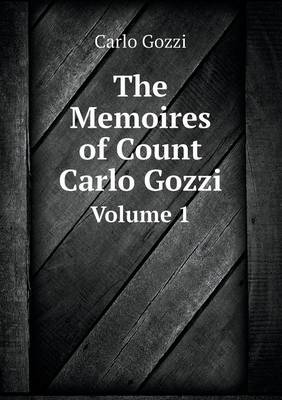 The Memoires of Count Carlo Gozzi Volume 1 (Paperback)