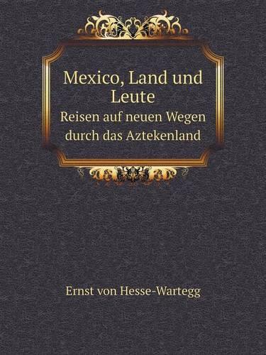 Mexico, Land Und Leute Reisen Auf Neuen Wegen Durch Das Aztekenland (Paperback)