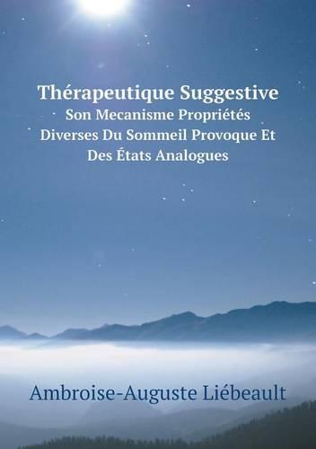 Therapeutique Suggestive Son Mecanisme Proprietes Diverses Du Sommeil Provoque Et Des Etats Analogues (Paperback)