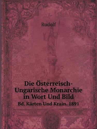 Die Osterreisch-Ungarische Monarchie in Wort Und Bild Bd. Karten Und Krain. 1891 (Paperback)