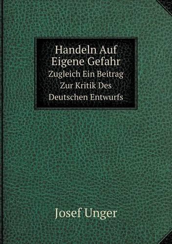 Handeln Auf Eigene Gefahr Zugleich Ein Beitrag Zur Kritik Des Deutschen Entwurfs (Paperback)