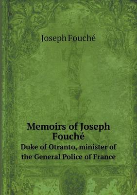 Memoirs of Joseph Fouche Duke of Otranto, Minister of the General Police of France (Paperback)