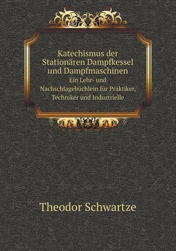 Katechismus Der Stationaren Dampfkessel Und Dampfmaschinen Ein Lehr- Und Nachschlagebuchlein Fur Praktiker, Techniker Und Industrielle (Paperback)