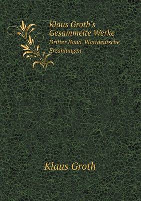 Klaus Groth's Gesammelte Werke Dritter Band. Plattdeutsche Erzahlungen (Paperback)