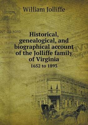 Historical, Genealogical, and Biographical Account of the Jolliffe Family of Virginia 1652 to 1893 (Paperback)