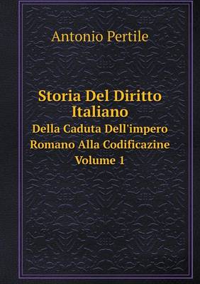 Storia del Diritto Italiano Dalla Caduta Dell'impero Romano Alla Codificazione Volume 1 (Paperback)