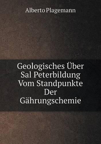 Geologisches Uber Sal Peterbildung Vom Standpunkte Der Gahrungschemie (Paperback)