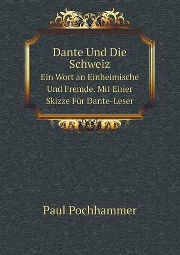Dante Und Die Schweiz Ein Wort an Einheimische Und Fremde. Mit Einer Skizze Fur Dante-Leser (Paperback)