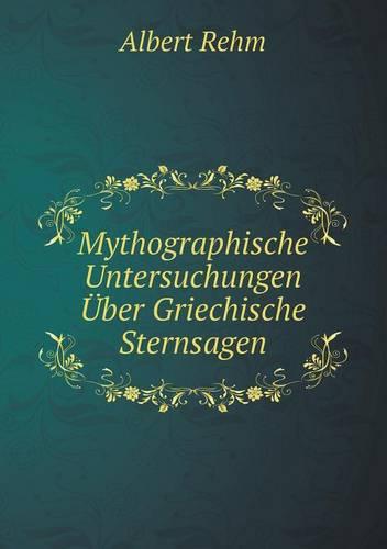Mythographische Untersuchungen Uber Griechische Sternsagen (Paperback)
