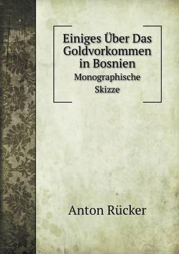 Einiges Uber Das Goldvorkommen in Bosnien Monographische Skizze (Paperback)