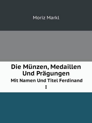 Die Munzen, Medaillen Und Pragungen Mit Namen Und Titel Ferdinand I (Paperback)