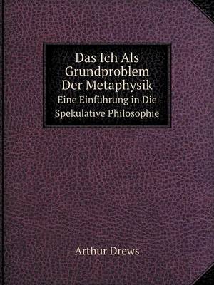 Das Ich ALS Grundproblem Der Metaphysik Eine Einfuhrung in Die Spekulative Philosophie (Paperback)