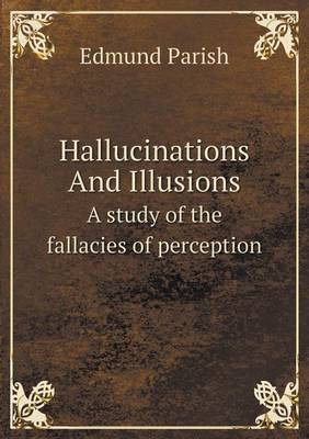 Hallucinations and Illusions a Study of the Fallacies of Perception (Paperback)