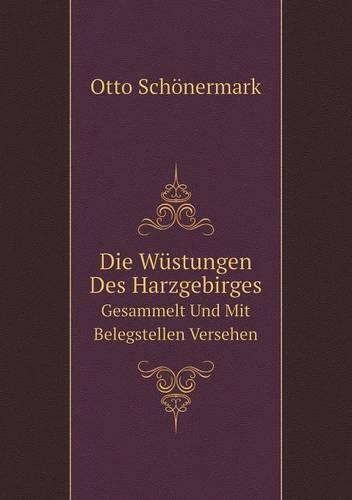 Die Wustungen Des Harzgebirges Gesammelt Und Mit Belegstellen Versehen (Paperback)