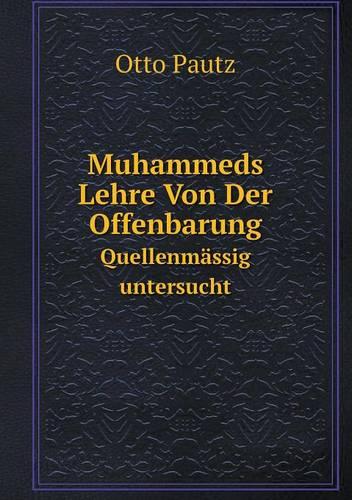 Muhammeds Lehre Von Der Offenbarung Quellenmassig Untersucht (Paperback)