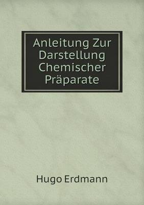 Anleitung Zur Darstellung Chemischer Praparate (Paperback)